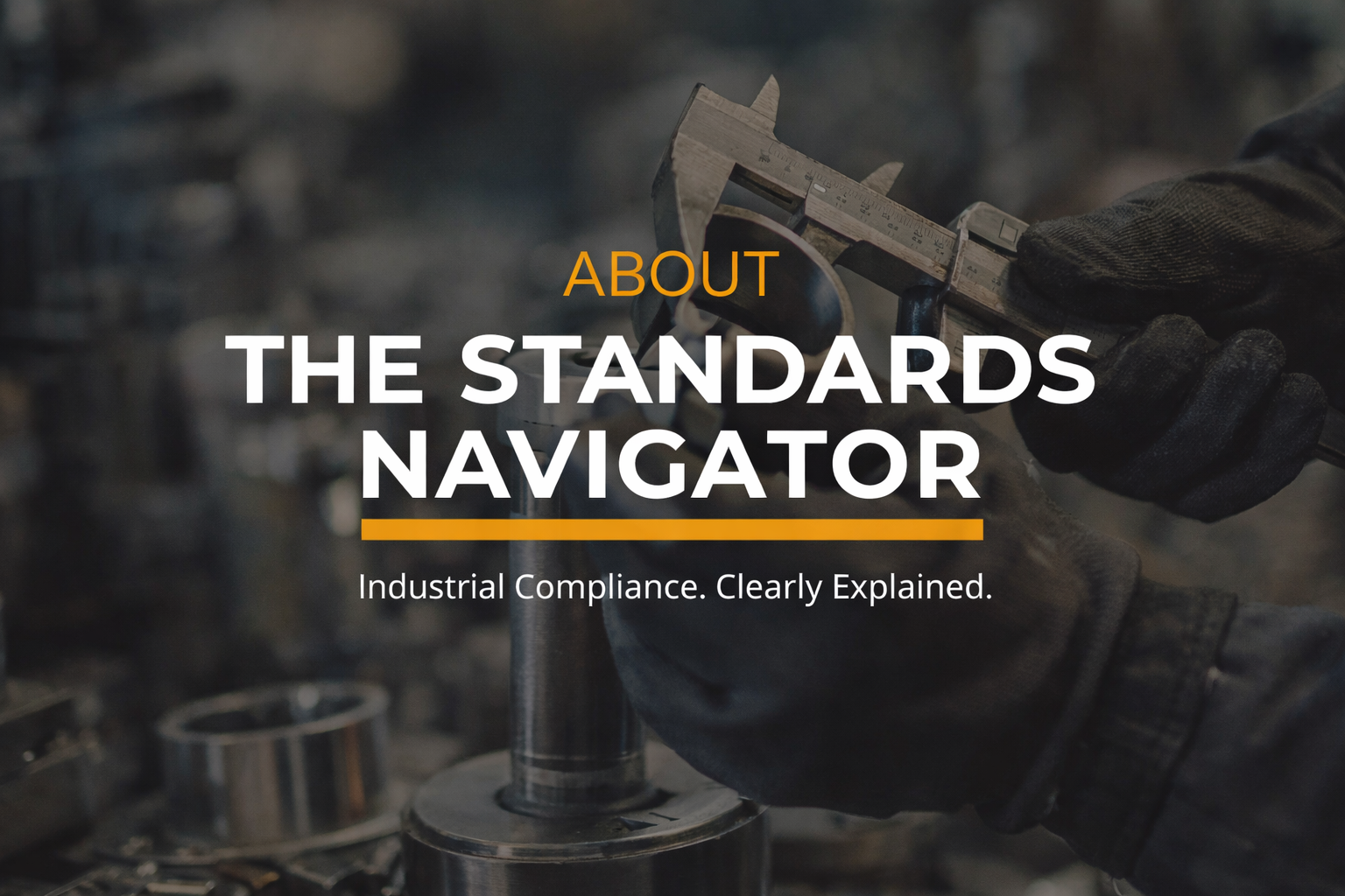 Industrial worker measuring a machined metal component with calipers in a manufacturing setting, featuring The Standards Navigator branding and tagline “Industrial Compliance. Clearly Explained.